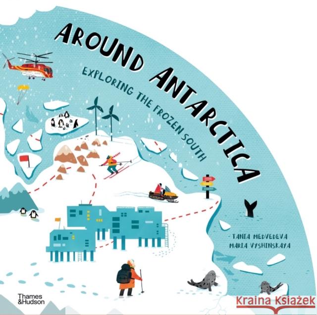 Around Antarctica: Exploring the Frozen South Maria Vyshinskaya 9780500653135 Thames & Hudson Ltd