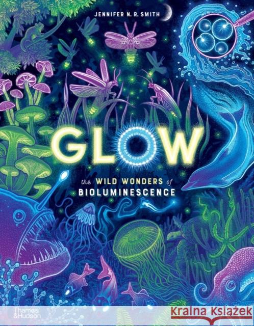 Glow: The wild wonders of bioluminescence Jennifer N. R. Smith 9780500653203 Thames & Hudson Ltd