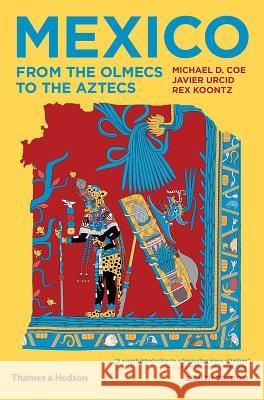 Mexico: From the Olmecs to the Aztecs Michael D. Coe Javier Urcid Rex Koontz 9780500841785 Thames & Hudson
