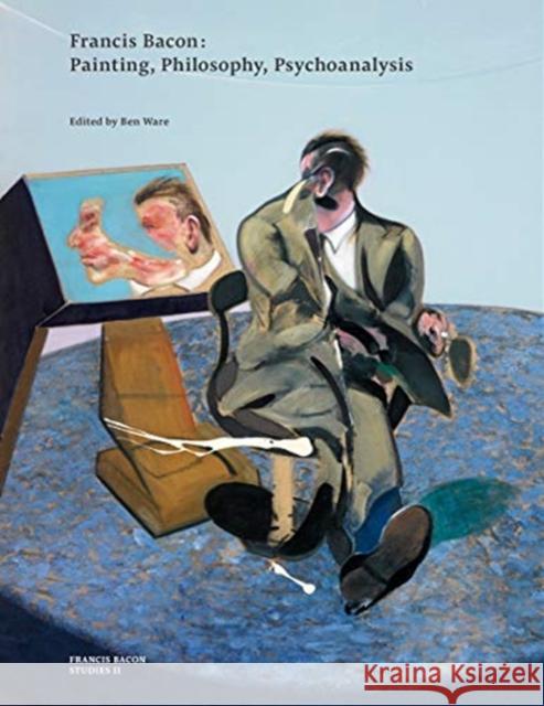 Francis Bacon: Painting, Philosophy, Psychoanalysis Ben Ware 9780500970980 Thames & Hudson
