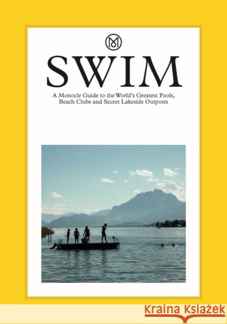 Swim & Sun: A Monocle Guide: Hot beach clubs, Perfect pools, Lake Havens Tyler Brule 9780500978573