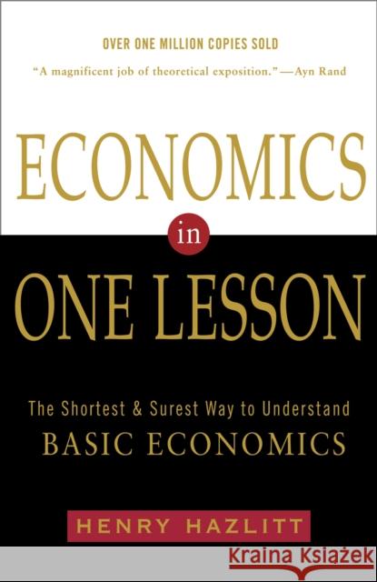 Economics in One Lesson: The Shortest and Surest Way to Understand Basic Economics Henry Hazlitt 9780517548233