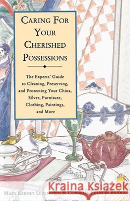 Caring for Your Cherished Possessions: The Experts' Guide to Cleaning, Preserving, and Protecting Your China, Silver, Mary Kerney Levenstein Cordelia Frances Biddle Charlotte Ford 9780517882269