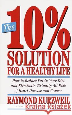 The 10% Solution for a Healthy Life: How to Reduce Fat in Your Diet and Eliminate Virtually All Risk of Heart Disease Ray Kurzweil Steven R. Flier Robert Bauer 9780517883013