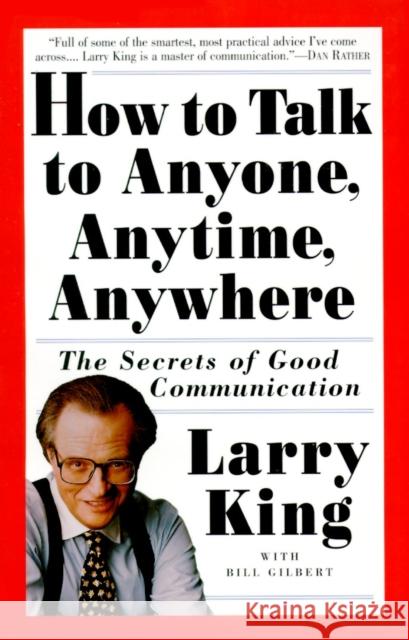 How to Talk to Anyone, Anytime, Anywhere: The Secrets of Good Communication King, Larry 9780517884539