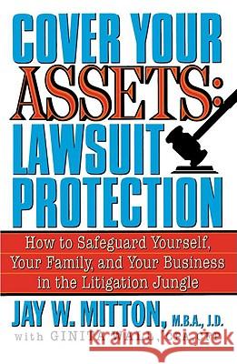 Cover Your Assets: Lawsuit Protection: How to Safeguard Yourself, Your Family, and Your Business in the Litigation Jungle Jay W. Mitton Ginita Wall 9780517885185 Three Rivers Press (CA)