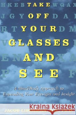 Take Off Your Glasses and See: A Mind/Body Approach to Expanding Your Eyesight and Insight Liberman, Jacob 9780517886045