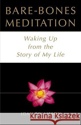 Bare Bones Meditation: Waking Up from the Story of My Life Joan Tollifson 9780517887929 Three Rivers Press (CA)