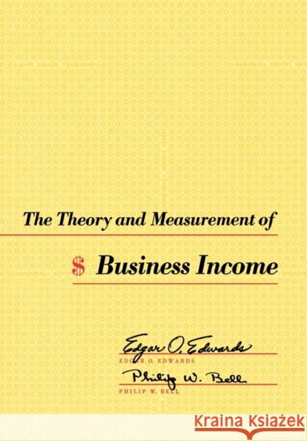 The Theory and Measurement of Business Income Philip W. Bell Edwards                                  Edgar O. Edwards 9780520003767