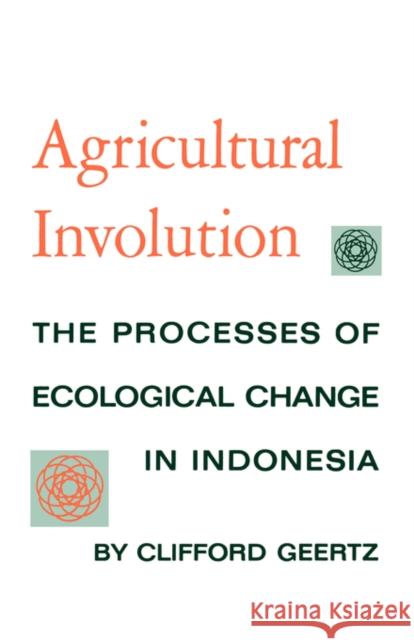Agricultural Involution: The Processes of Ecological Change in Indonesia Geertz, Clifford 9780520004597 University of California Press