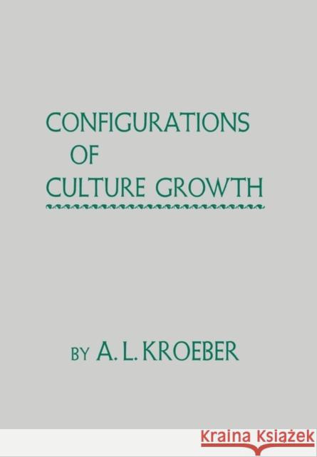 Configurations of Culture Growth A. L. Kroeber 9780520006690 University of California Press