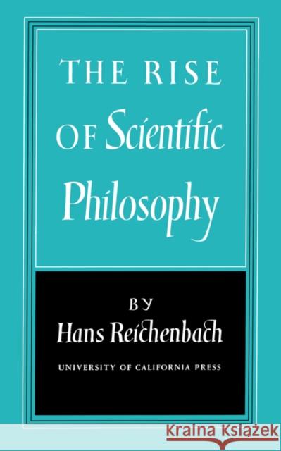 The Rise of Scientific Philosophy Hans Reichenbach H. Reichenbach 9780520010550 University of California Press