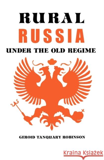 Rural Russia Under the Old Regime: A History of the Landlord-Peasant World and a Prologue to the Peasant Revolution of 1917 Robinson, Geroid T. 9780520010758 University of California Press
