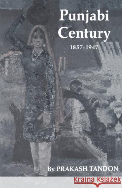 Punjabi Century, 1857-1947 Prakash Tandon Maurice Zinkin 9780520012530 University of California Press