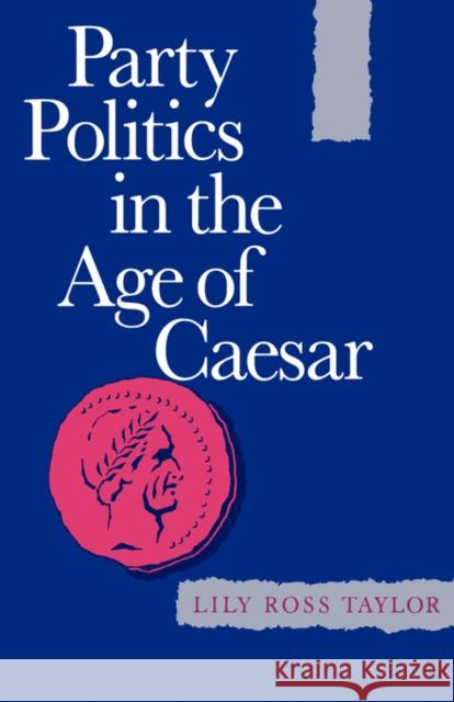 Party Politics in the Age of Caesar: Volume 22 Taylor, Lily Ross 9780520012578