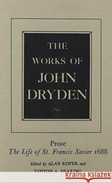 The Works of John Dryden, Volume XIX: Prose: The Life of St. Francis Xaviervolume 19 Dryden, John 9780520021327 University of California Press