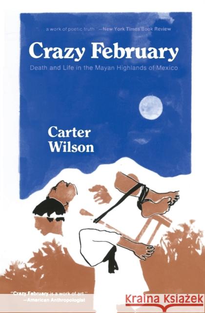 Crazy February: Death and Life in the Mayan Highlands of Mexico Wilson, Carter 9780520023994 University of California Press