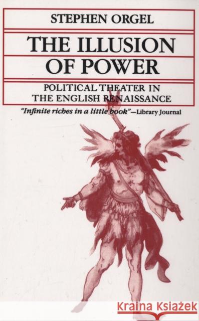 The Illusion of Power: Political Theater in the English Renaissance Orgel, Stephen 9780520027411 University of California Press
