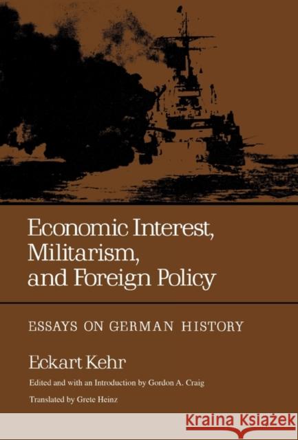 Economic Interest, Militarism, and Foreign Policy: Essays on German History Kehr, Eckart 9780520028807 University of California Press