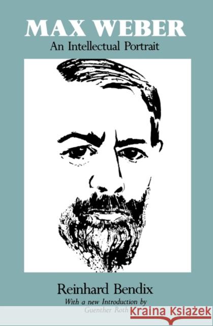 Max Weber: An Intellectual Portrait Bendix, Reinhard 9780520031944