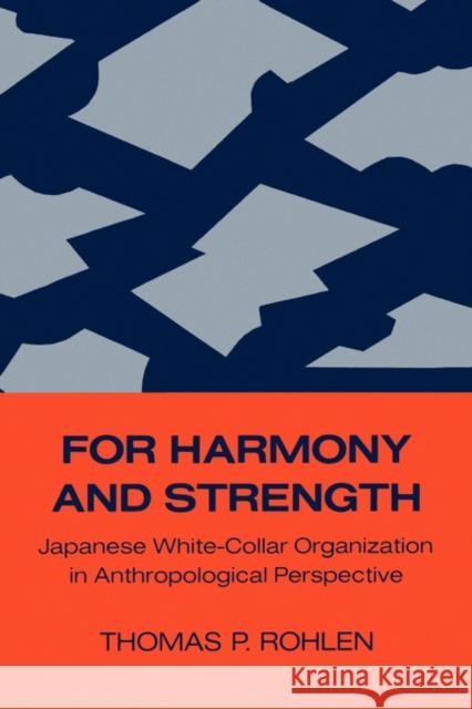 For Harmony and Strength: Japanese White-Collar Organization in Anthropological Perspectivevolume 9 Rohlen, Thomas P. 9780520038493 University of California Press