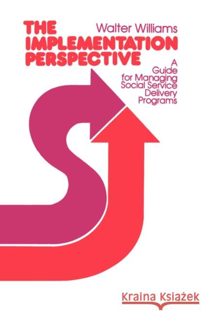 The Implementation Perspective: A Guide for Managing Social Service Delivery Programs Williams, Walter 9780520040632