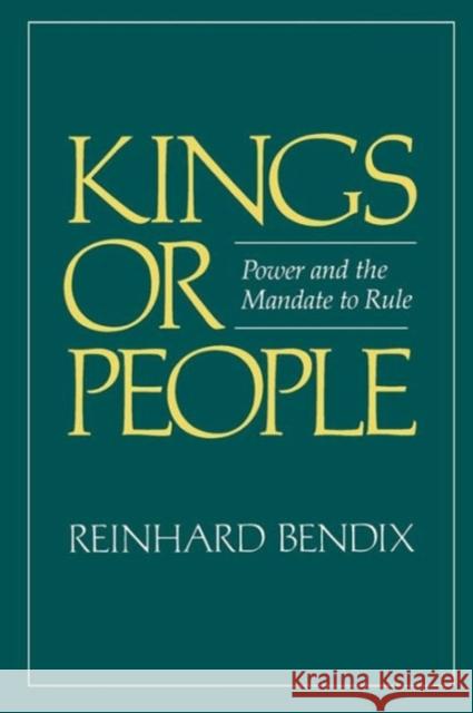 Kings or People: Power and the Mandate to Rule Bendix, Reinhard 9780520040908