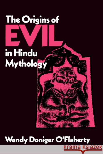 The Origins of Evil in Hindu Mythology: Volume 6 O'Flaherty, Wendy Doniger 9780520040984