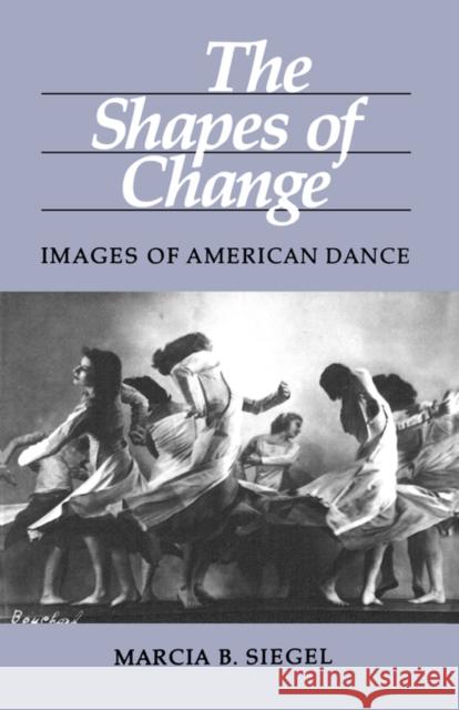 The Shapes of Change : Images of American Dance Marcia B. Siegel 9780520042124 
