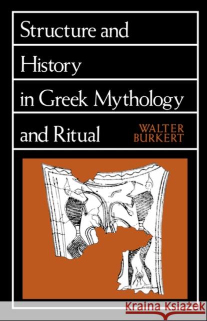 Structure and History in Greek Mythology and Ritual: Volume 47 Burkert, Walter 9780520047709 University of California Press