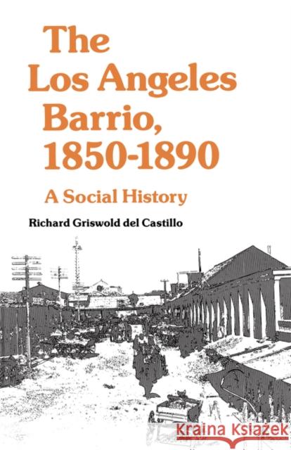 The Los Angeles Barrio, 1850-1890: A Social History Griswold del Castillo, Richard 9780520047730 University of California Press