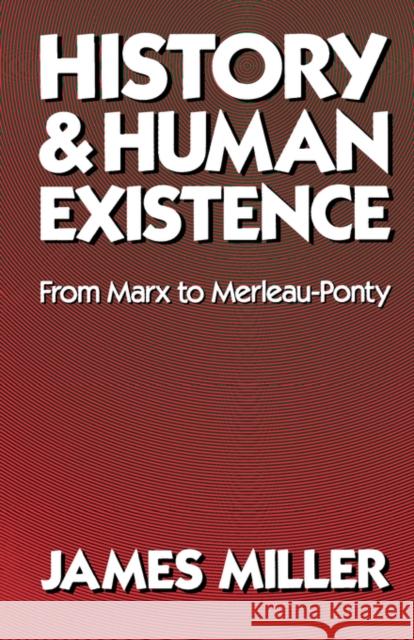 History and Human Existence: From Marx to Merleau-Ponty Miller, James 9780520047792 University of California Press