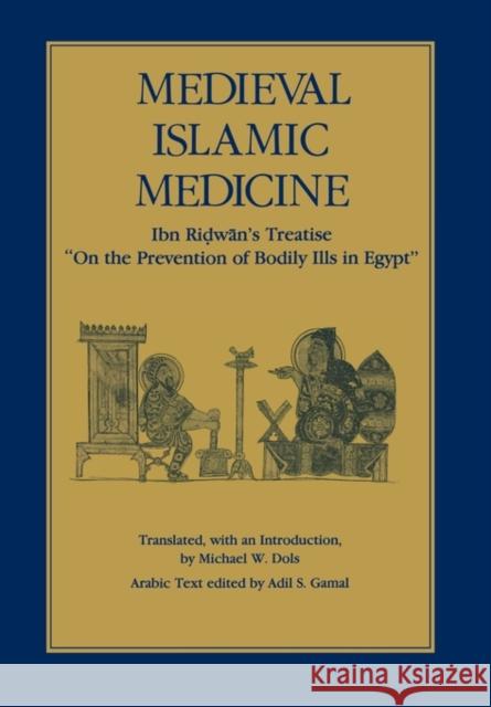 Medieval Islamic Medicine: Ibn Ridwan's Treatise on the Prevention of Bodily Ills in Egyptvolume 9 Dols, Michael W. 9780520048362 University of California Press
