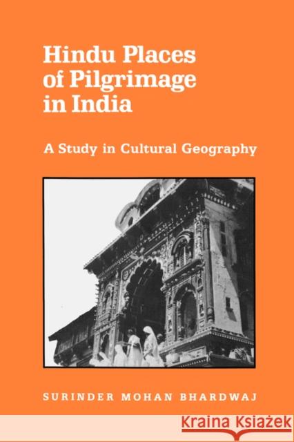 Hindu Places of Pilgrimage in India: A Study in Cultural Geography Bhardwaj, Surinder M. 9780520049512 University of California Press