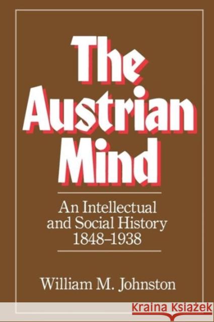 The Austrian Mind: An Intellectual and Social History, 1848-1938 Johnston, William M. 9780520049550 UNIVERSITY OF CALIFORNIA PRESS