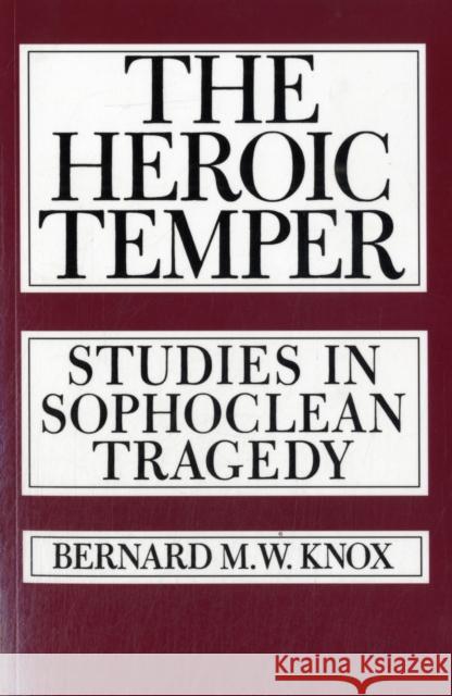 The Heroic Temper: Studies in Sophoclean Tragedyvolume 35 Knox, Bernard M. 9780520049574 University of California Press