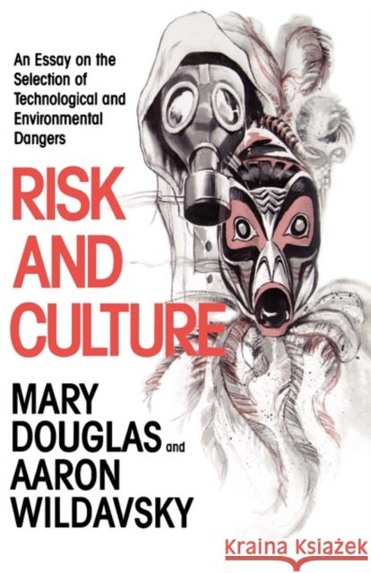 Risk and Culture: An Essay on the Selection of Technological and Environmental Dangers Douglas, Mary 9780520050631