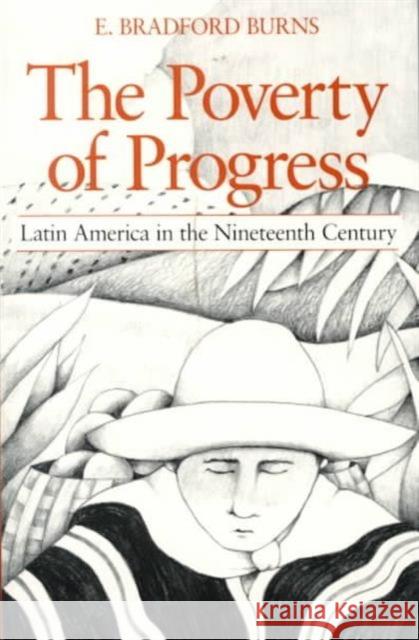 The Poverty of Progress: Latin America in the Nineteenth Century Burns, E. Bradford 9780520050785 University of California Press