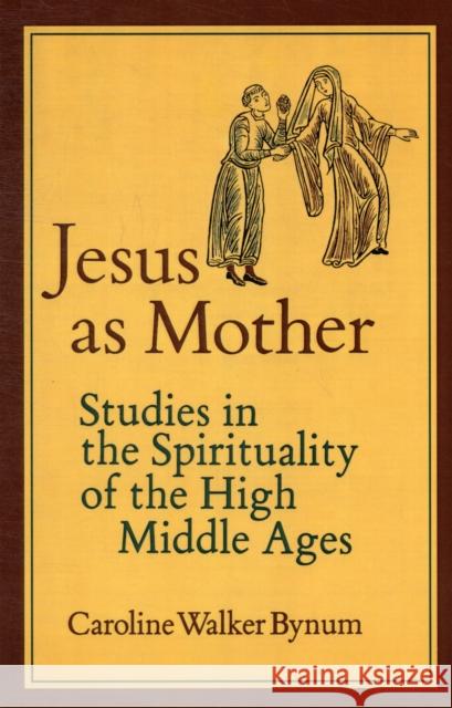 Jesus as Mother: Studies in the Spirituality of the High Middle Ages  9780520052222 University of California Press