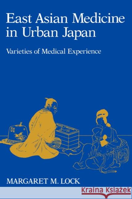 East Asian Medicine in Urban Japan: Varieties of Medical Experiencevolume 3 Lock, Margaret M. 9780520052314 University of California Press