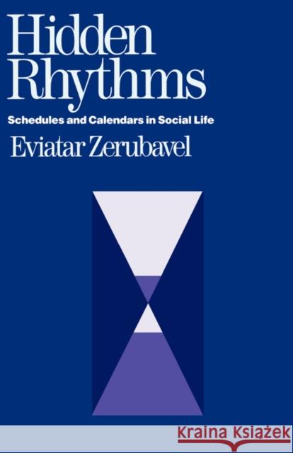 Hidden Rhythms: Schedules and Calendars in Social Life Zerubavel, Eviatar 9780520056091 University of California Press