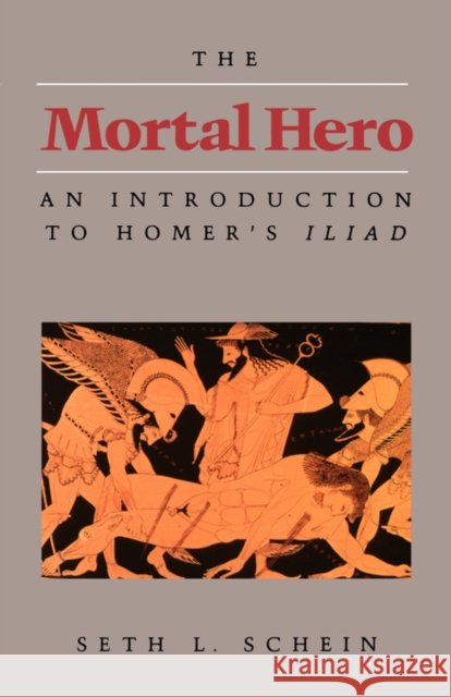 The Mortal Hero: An Introduction to Homer's Iliad Schein, Seth L. 9780520056268 0