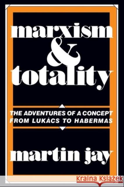 Marxism and Totality: The Adventures of a Concept from Lukács to Habermas Jay, Martin 9780520057425 University of California Press