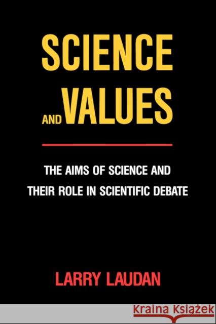 Science and Values: The Aims of Science and Their Role in Scientific Debate Laudan, Larry 9780520057432