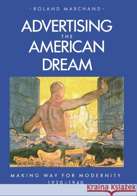 Advertising the American Dream: Making Way for Modernity, 1920-1940 Marchand, Roland 9780520058859