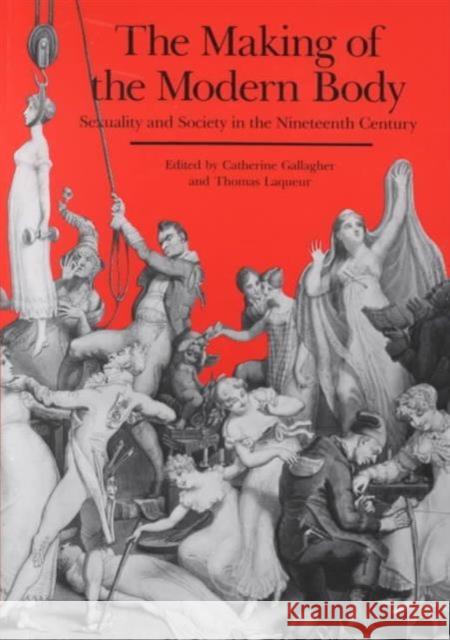 The Making of the Modern Body: Sexuality and Society in the Nineteenth Centuryvolume 1 Gallagher, Catherine 9780520059610