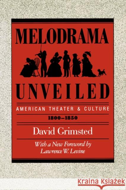 Melodrama Unveiled: American Theater and Culture, 1800-1850 Grimsted, David 9780520059962 University of California Press