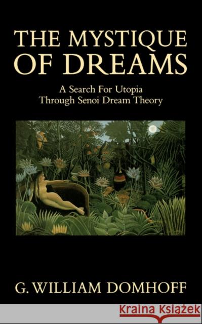 The Mystique of Dreams: A Search for Utopia Through Senoi Dream Theory Domhoff, G. William 9780520060210 University of California Press
