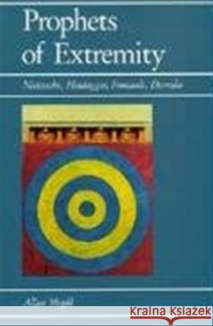 Prophets of Extremity: Nietzsche, Heidegger, Foucault, Derrida Megill, Allan 9780520060289