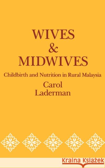 Wives and Midwives: Childbirth and Nutrition in Rural Malaysiavolume 7 Laderman, Carol 9780520060364 University of California Press